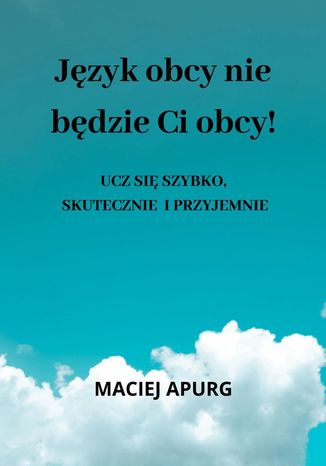 Język obcy nie będzie Ci obcy! Maciej Apurg - okladka książki