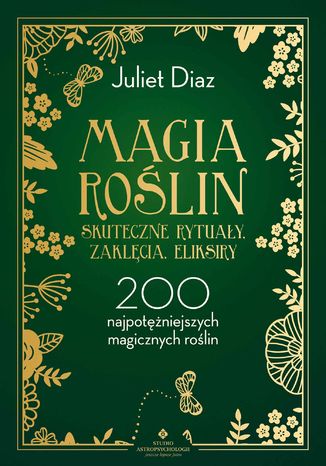 Magia roślin - skuteczne rytuały, zaklęcia, eliksiry Juliet Diaz - okladka książki