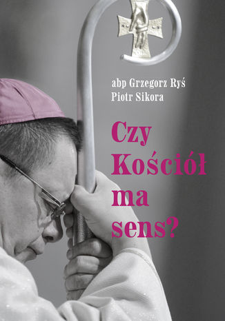 Czy Kościół ma sens? Abp Grzegorz Ryś, Piotr Sikora - okladka książki