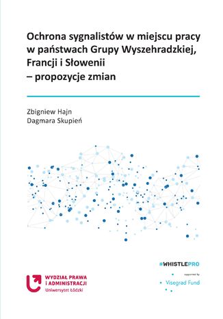 Ochrona sygnalistów w miejscu pracy w państwach Grupy Wyszehradzkiej, Francji i Słowenii - propozycje zmian Zbigniew Hajn, Dagmara Skupień - okladka książki