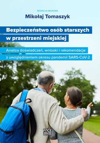 Bezpieczeństwo osób starszych w przestrzeni miejskiej Analiza doświadczeń, wnioski i rekomendacje z uwzględnieniem okresu pandemii SARS-CoV-2 Mikołaj Tomaszyk - okladka książki