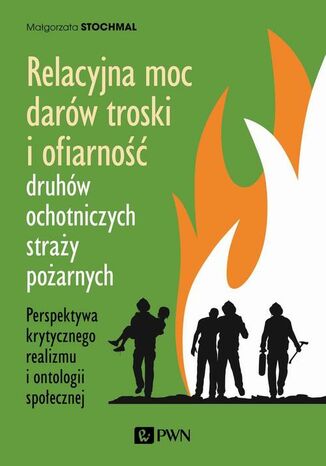 Relacyjna moc darów troski i ofiarność druhów ochotniczych straży pożarnych Małgorzata Stochmal - okladka książki