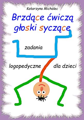 Brzdące ćwiczą głoski syczące. Zadania logopedyczne dla dzieci Katarzyna Michalec - okladka książki