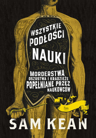 Wszystkie podłości nauki. Morderstwa, oszustwa i kradzieże popełniane przez naukowców Sam Kean - okladka książki