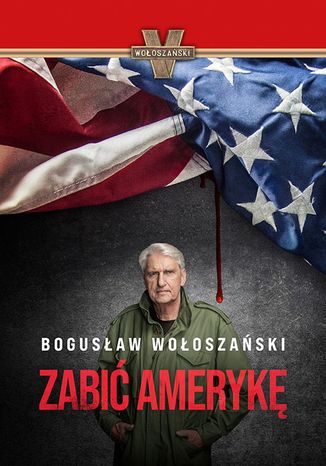 Zabić Amerykę Bogusław Wołoszański - okladka książki