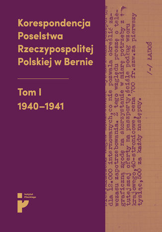 Korespondencja Poselstwa Rzeczypospolitej Polskiej w Bernie. Tom I 1940-1941 Aleksandra Kmak-Pamirska, Barbara Świtalska-Starzeńska - okladka książki