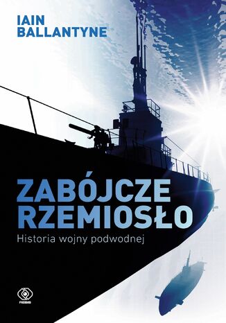 Zabójcze rzemiosło. Historia wojny podwodnej Iain Ballantyne - okladka książki