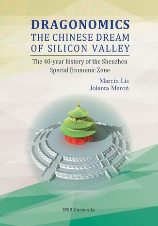 Dragonomics: Chinese dream of Silicon Valley. 40-year history of Shenzen Special Economic Zone. Case study Marcin Lis, Jolanta Maroń - okladka książki