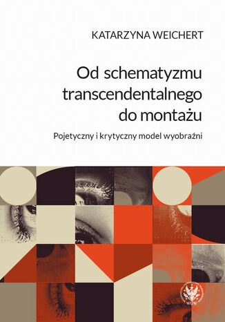 Od schematyzmu transcendentalnego do montażu Katarzyna Weichert - okladka książki