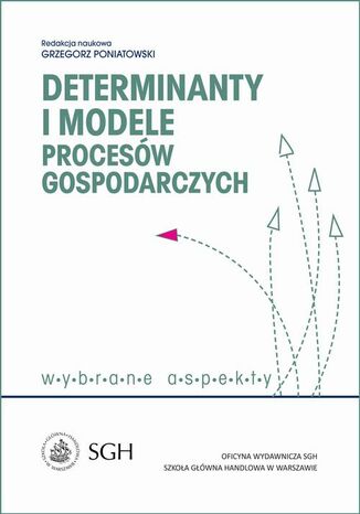 Determinanty i modele procesów gospodarczych. Wybrane zagadnienia Grzegorz Poniatowski - okladka książki