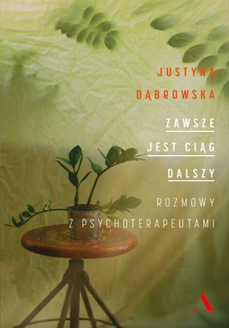 Zawsze jest ciąg dalszy. Rozmowy z psychoterapeutami Justyna Dąbrowska - okladka książki