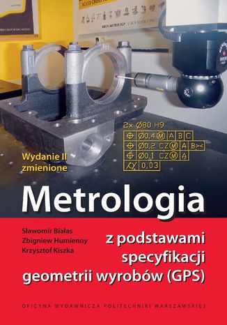 Metrologia z podstawami specyfikacji geometrii wyrobów (GPS) Sławomir Białas, Zbigniew Humienny, Krzysztof Kiszka - okladka książki