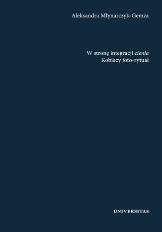 W stronę integracji cienia. Kobiecy foto-rytuał Aleksandra Młynarczyk-Gemza - okladka książki