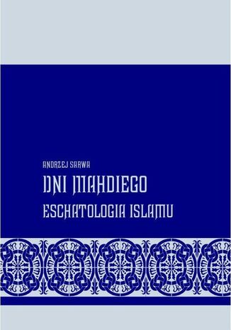 Dni Mahdiego Zaświaty w wierzeniach islamu Andrzej Sarwa - okladka książki