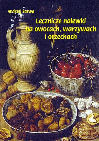 Lecznicze nalewki na owocach warzywach i orzechach Andrzej Sarwa - okladka książki