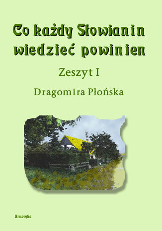 Co każdy Słowianin wiedzieć powinien. Zeszyt I Dragomira Płońska - okladka książki