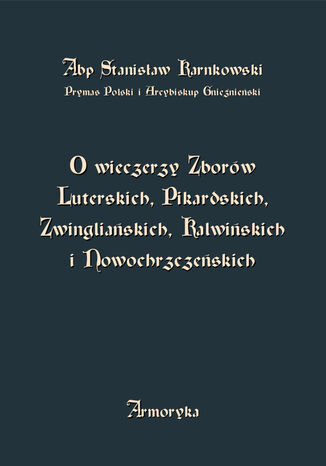 O wieczerzy Zborów Luterskich, Pikardskich, Zwingliańskich, Kalwińskich i Nowochrzczeńskich Stanisław Karnkowski - okladka książki