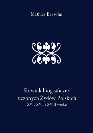 Słownik biograficzny uczonych Żydów Polskich XVI, XVII i XVIII wieku Mathias Bersohn - okladka książki