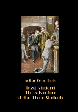 Trzej studenci, czyli tajemnicza kradzież na uniwersytecie. The Adventure of the Three Students Arthur Conan Doyle - okladka książki