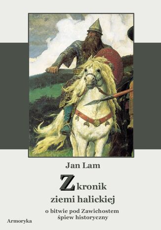 Z kronik ziemi halickiej. O bitwie pod Zawichostem śpiew historyczny Jan Lam - okladka książki