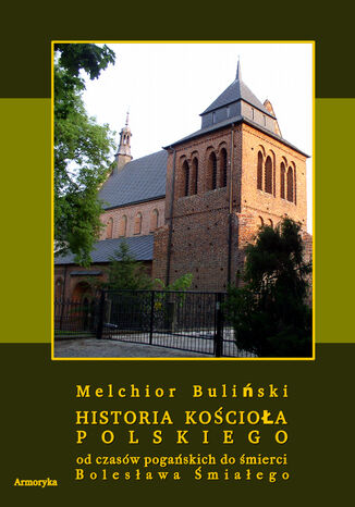 Historia Kościoła polskiego od czasów pogańskich do śmierci Bolesława Śmiałego Melchior Buliński - okladka książki