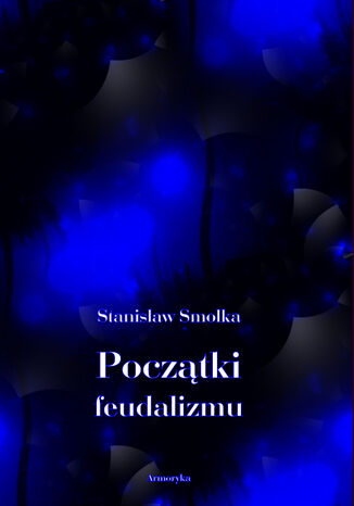 Początki feudalizmu Stanisław Smolka - okladka książki