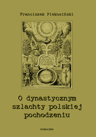 O dynastycznym szlachty polskiej pochodzeniu Franciszek Piekosiński - okladka książki