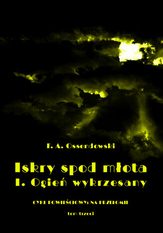 Iskry spod młota. Tom 3. Część II. Ogień wykrzesany Antoni Ferdynand Ossendowski - okladka książki