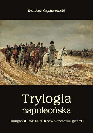 Trylogia napoleońska: Huragan - Rok 1809 - Szwoleżerowie gwardii Wacław Gąsiorowski - okladka książki