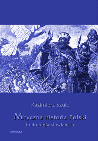 Mityczna historia Polski i mitologia słowiańska Kazimierz Szulc - okladka książki