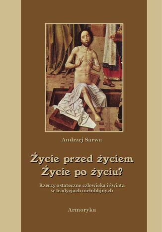 Życie przed życiem życie po życiu. Zaświaty w tradycjach niebiblijnych Andrzej Sarwa - okladka książki