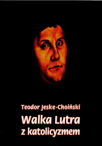 Walka Lutra z katolicyzmem Teodor Jeske-Choiński - okladka książki