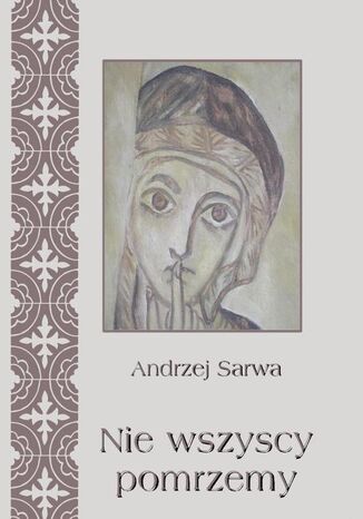 Nie wszyscy pomrzemy Kościoły orientalne historia - tradycja - eschatologia Andrzej Sarwa - okladka książki