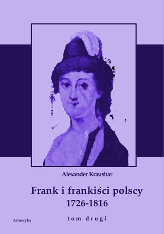 Frank i frankiści polscy 1726-1816. Monografia historyczna osnuta na źródłach archiwalnych i rękopiśmiennych. Tom drugi Aleksander Kraushar - okladka książki