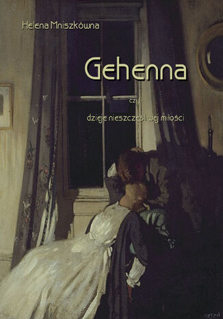 Gehenna, czyli dzieje nieszczęśliwej miłości Helena Mniszkówna - okladka książki