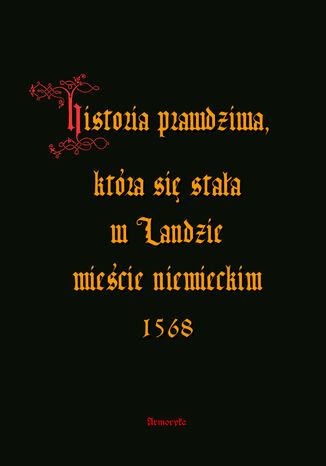 Historia prawdziwa, która się stała w Landzie mieście niemieckim 1568 Anonim - okladka książki