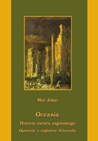 Oceania Historia świata zaginionego Opowieść o zagładzie Atlantydy Mór Jókai - okladka książki