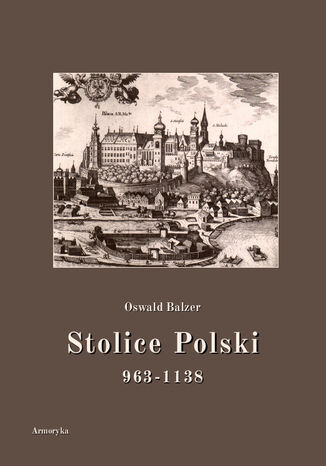 Stolice Polski. 963-1138 Oswald Balzer - okladka książki