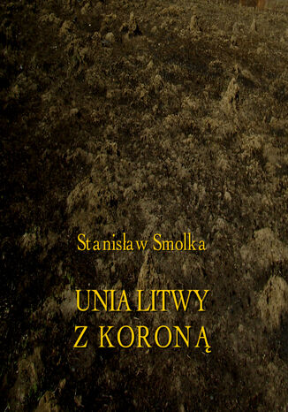 Unia Litwy z Koroną Stanisław Smolka - okladka książki