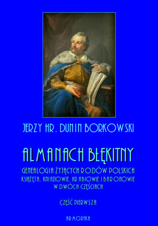 Almanach błękitny. Genealogia żyjących rodów polskich. Książęta, kniaziowie, hrabiowie i baronowie - tom I Jerzy hr. Dunin Borkowski - okladka książki