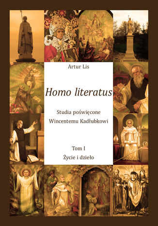 Homo literatus. Studia poświęcone Wincentemu Kadłubkowi. Tom I - Życie i dzieło Artur Lis - okladka książki