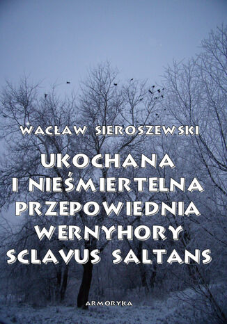 Ukochana i nieśmiertelna. Przepowiednia Wernyhory, Sclavus saltans  wspomnienie z Syberii Wacław Sieroszewski - okladka książki