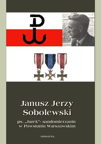 Janusz Jerzy Sobolewski ps. Jurek sandomierzanin w Powstaniu Warszawskim Piotr Sobolewski, Irena Zdyb - okladka książki