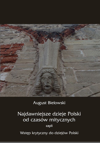 Najdawniejsze dzieje Polski od czasów mitycznych, czyli wstęp krytyczny do dziejów Polski August Bielowski - okladka książki