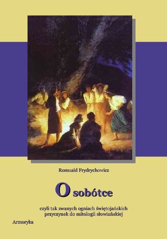 O Sobótce czyli tak zwanych ogniach świętojańskich Przyczynek do mitologii słowiańskiej Romuald Frydrychowicz - okladka książki