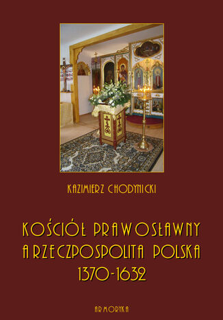 Kościół prawosławny a Rzeczpospolita Polska. Zarys historyczny 1370-1632 Kazimierz Chodynicki - okladka książki