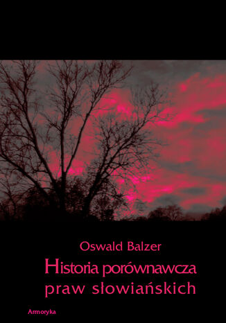 Historia porównawcza praw słowiańskich Oswald Balzer - okladka książki