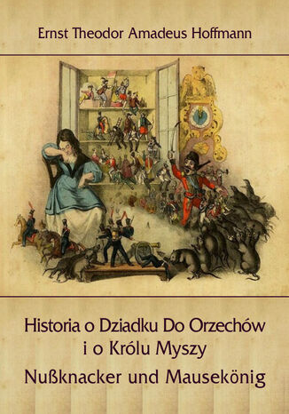 Historia o Dziadku Do Orzechów i o Królu Myszy Ernst Theodor Amadeus Hoffmann - okladka książki