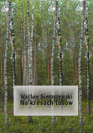 Na kresach lasów Wacław Sieroszewski - okladka książki