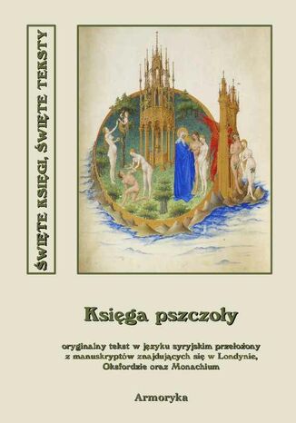 Księga pszczoły. Oryginalny tekst w języku syryjskim przełożony z manuskryptów znajdujących się w Londynie, Oksfordzie oraz Monachium przez sir Ernesta Alfreda Thompsona Wallis Budge'a Nieznany - okladka książki